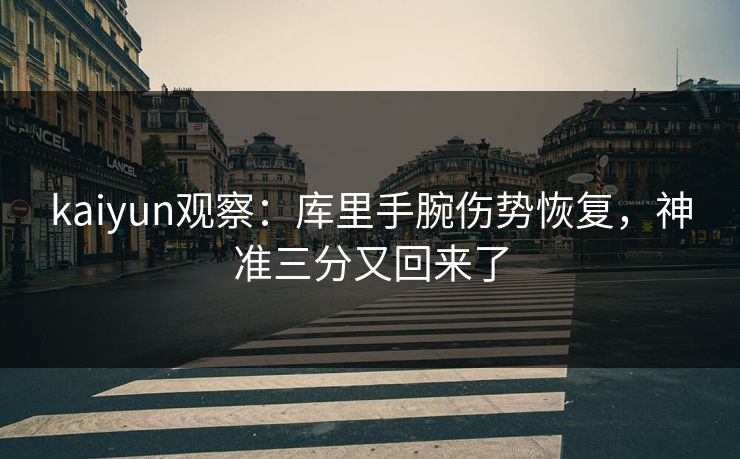 kaiyun观察：库里手腕伤势恢复，神准三分又回来了  第1张