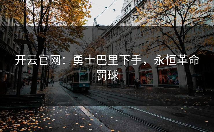 开云官网:勇士巴里下手,永恒革命罚球 第1张 开云官网:勇士巴里下手,永恒革命罚球 第1张