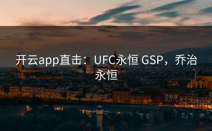 开云app直击：UFC永恒 GSP，乔治永恒  第1张