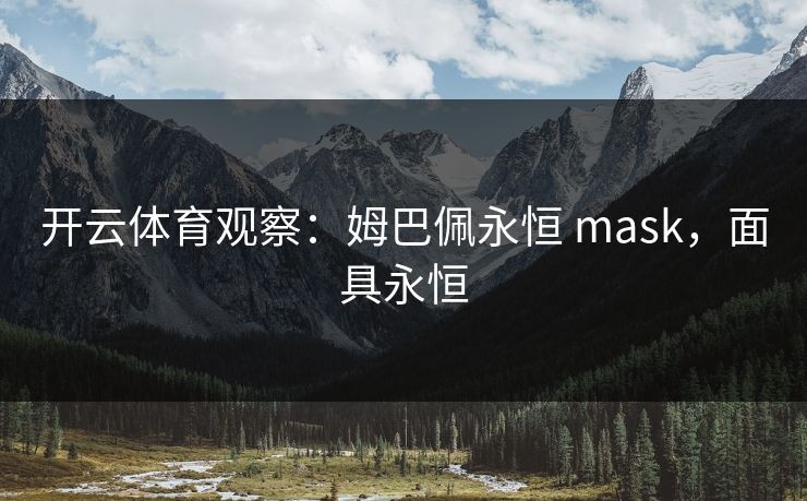 开云体育观察：姆巴佩永恒 mask，面具永恒